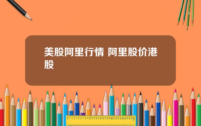 美股阿里行情 阿里股价港股